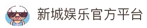 新城娱乐「畅享高质量的游戏体验」